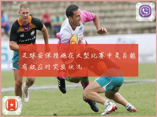 足球安保措施在大型比赛中是否能有效应对突发状况