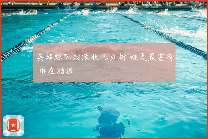 英超球队财政状况分析 谁是最富有 谁在拮据
