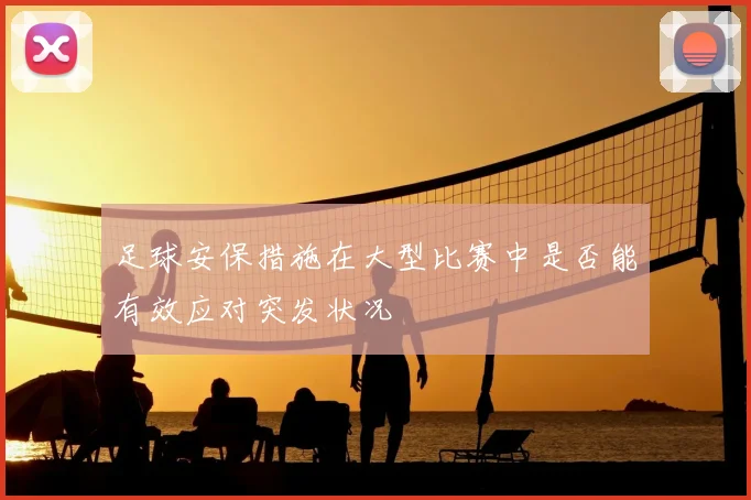 足球安保措施在大型比赛中是否能有效应对突发状况
