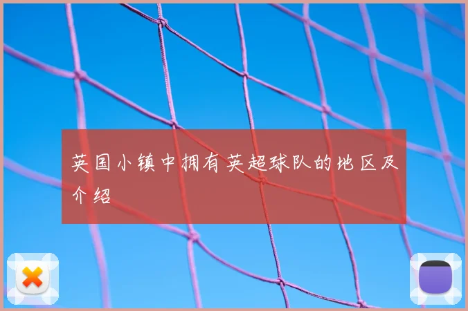 英国小镇中拥有英超球队的地区及介绍